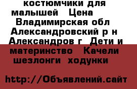 костюмчики для  малышей › Цена ­ 100 - Владимирская обл., Александровский р-н, Александров г. Дети и материнство » Качели, шезлонги, ходунки   